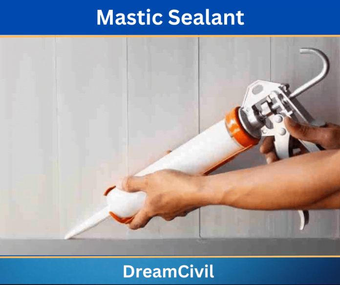 Mastic Sealant Properties, Purposes, Uses, Advantages & Disadvantages