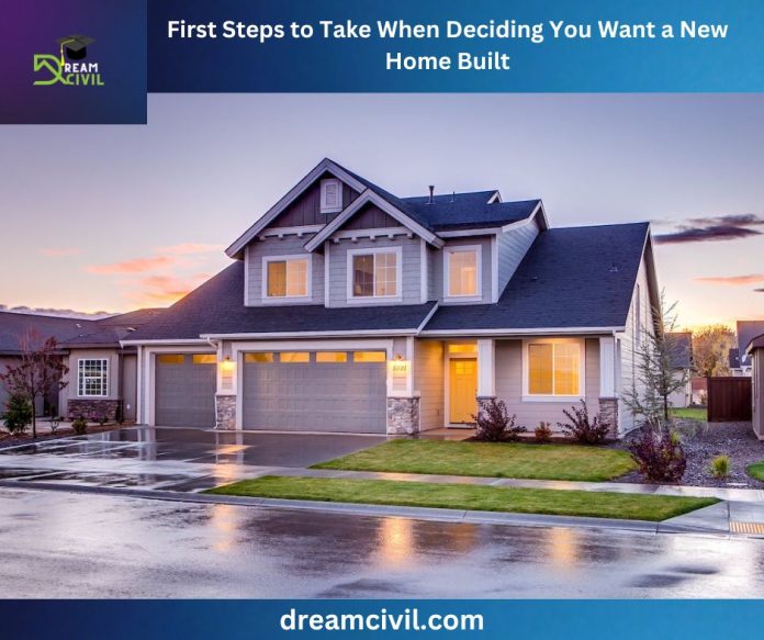 First Steps to Take When Deciding You Want a New Home Built Dream Civil