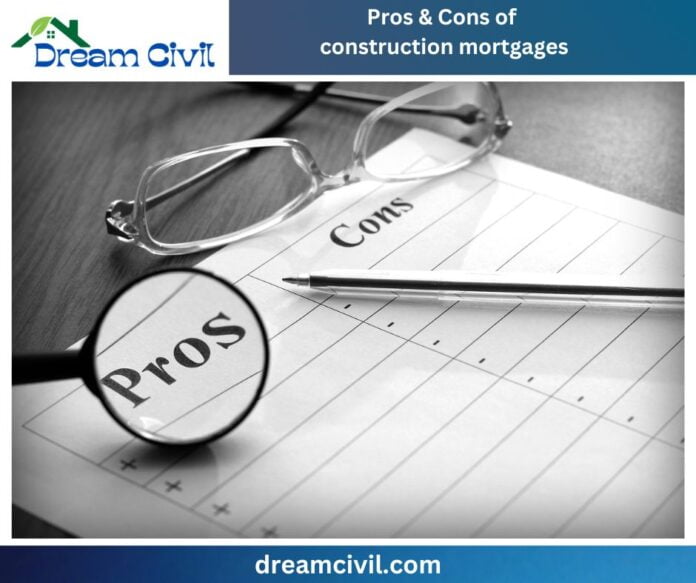 What are the pros and cons of construction mortgages?